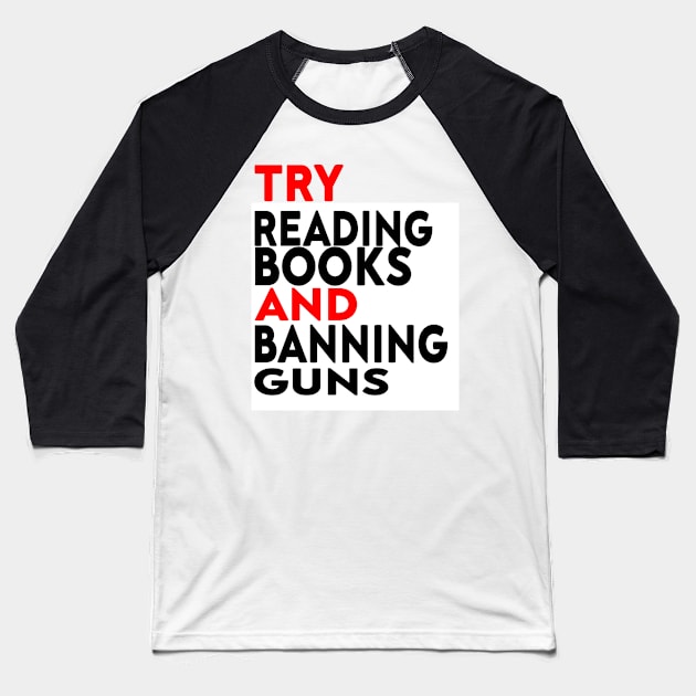 Try Reading Books and Banning Guns | book lover|  knowledge is power Baseball T-Shirt by stylechoc